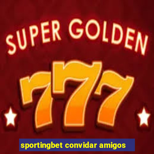 sportingbet convidar amigos